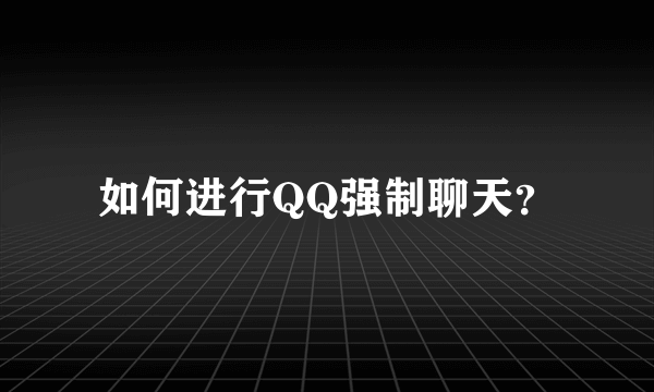 如何进行QQ强制聊天？