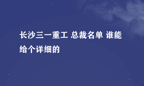 长沙三一重工 总裁名单 谁能给个详细的