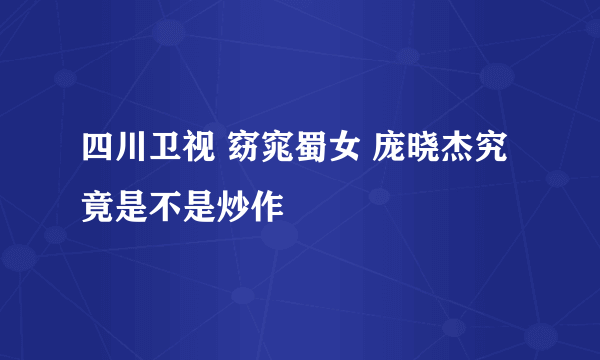 四川卫视 窈窕蜀女 庞晓杰究竟是不是炒作