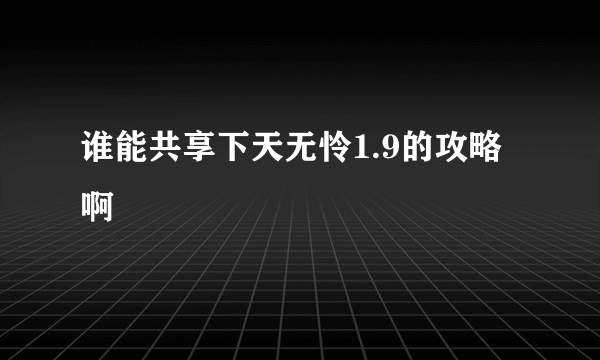 谁能共享下天无怜1.9的攻略啊