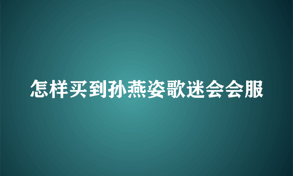 怎样买到孙燕姿歌迷会会服