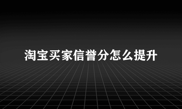 淘宝买家信誉分怎么提升