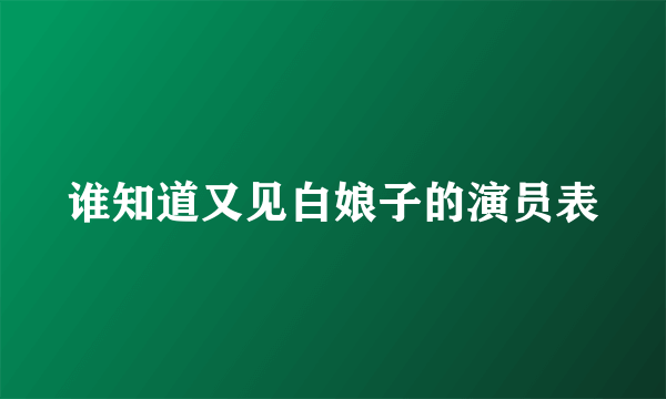 谁知道又见白娘子的演员表