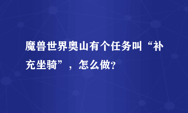 魔兽世界奥山有个任务叫“补充坐骑”，怎么做？