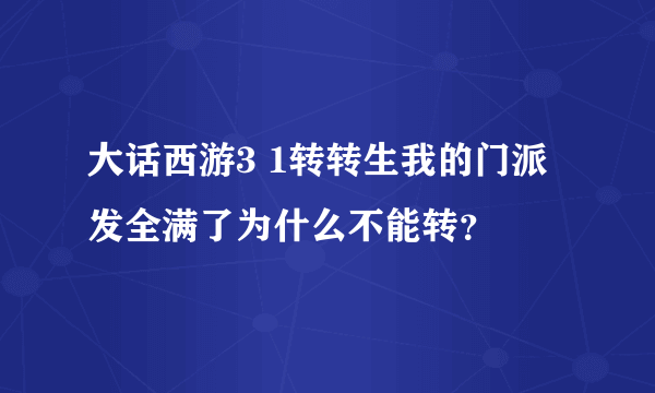 大话西游3 1转转生我的门派发全满了为什么不能转？