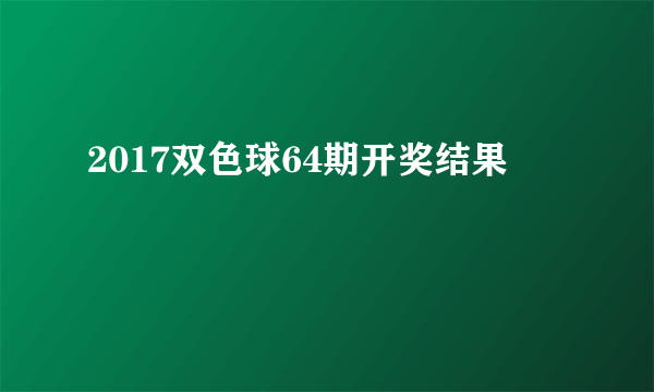 2017双色球64期开奖结果