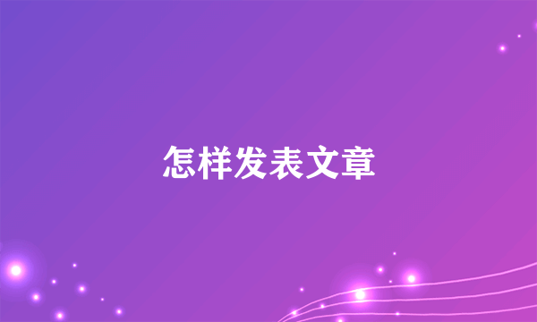 怎样发表文章