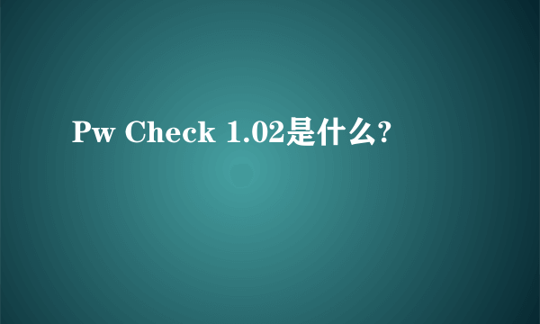 Pw Check 1.02是什么?