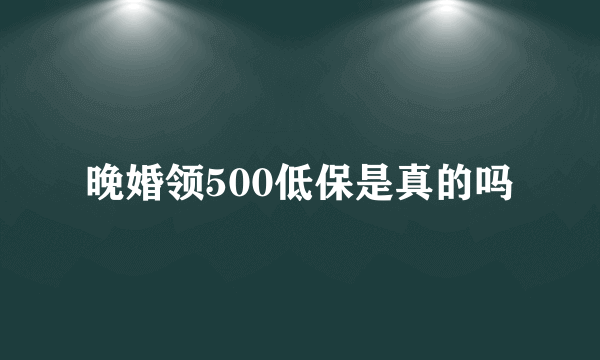 晚婚领500低保是真的吗