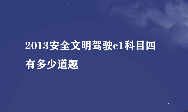 2013安全文明驾驶c1科目四有多少道题