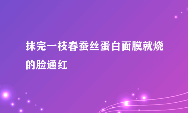 抹完一枝春蚕丝蛋白面膜就烧的脸通红