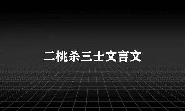 二桃杀三士文言文