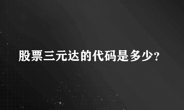 股票三元达的代码是多少？