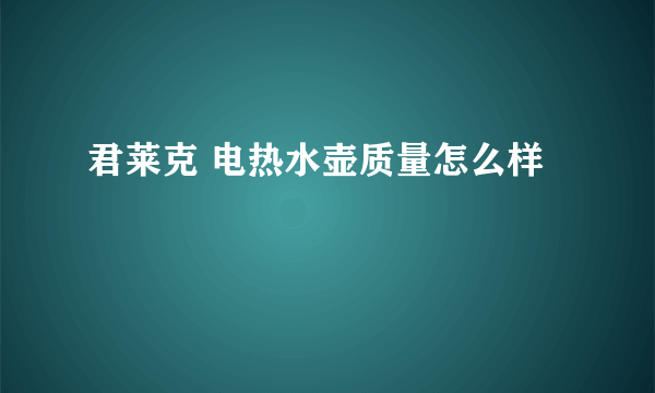 君莱克 电热水壶质量怎么样