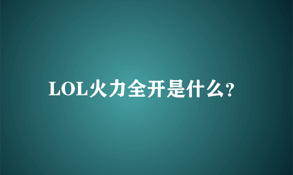 LOL火力全开是什么？