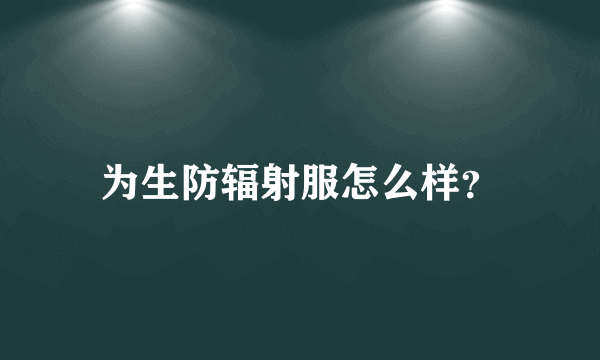 为生防辐射服怎么样？