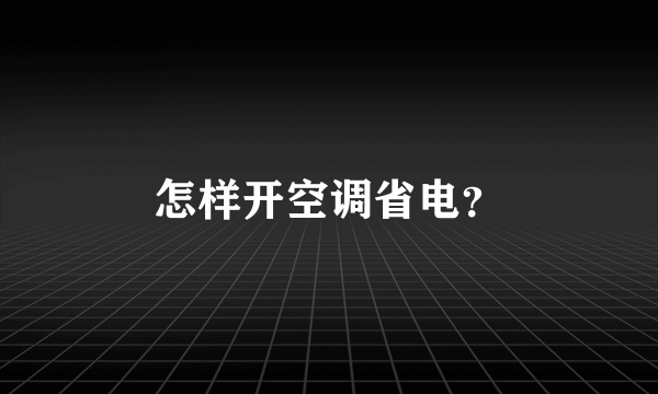 怎样开空调省电？