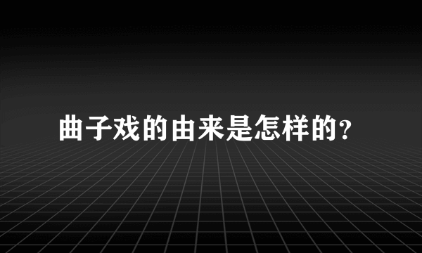 曲子戏的由来是怎样的？