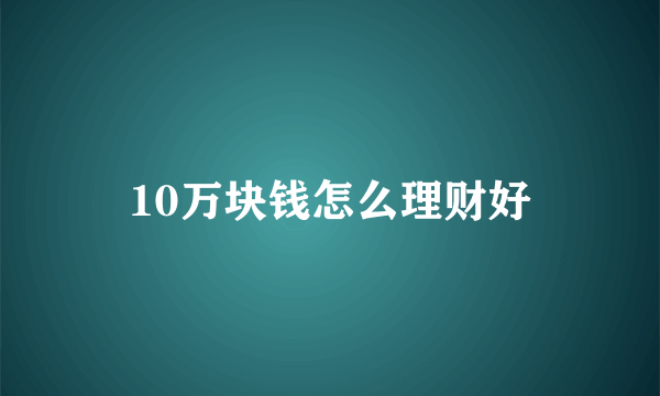 10万块钱怎么理财好