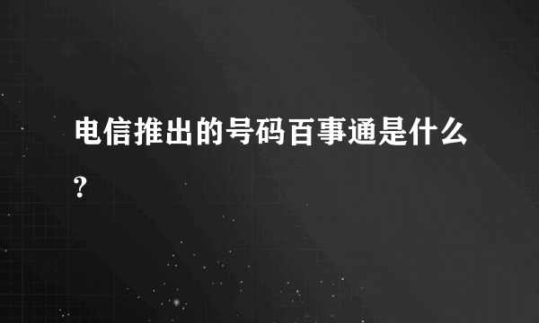 电信推出的号码百事通是什么？