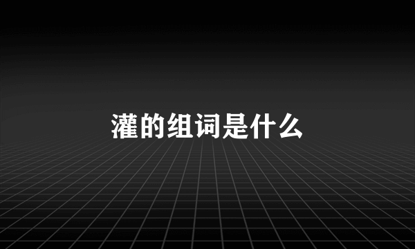 灌的组词是什么