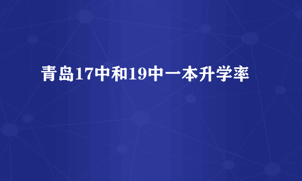 青岛17中和19中一本升学率