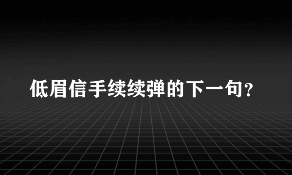 低眉信手续续弹的下一句？