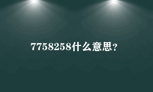 7758258什么意思？