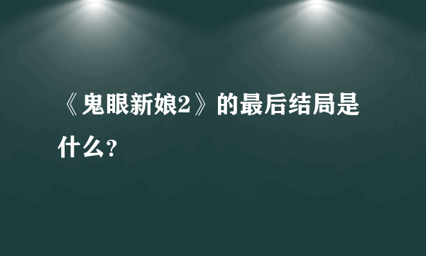 《鬼眼新娘2》的最后结局是什么？