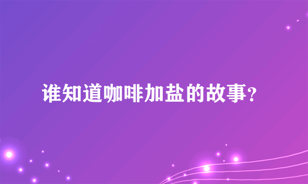 谁知道咖啡加盐的故事？