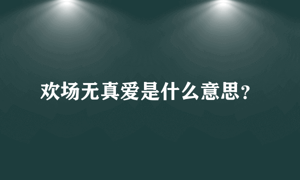 欢场无真爱是什么意思？