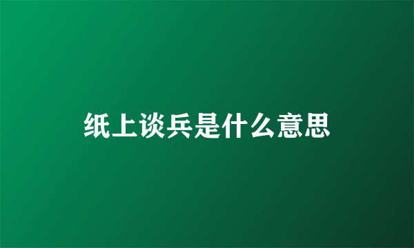 纸上谈兵是什么意思