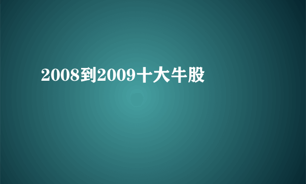 2008到2009十大牛股