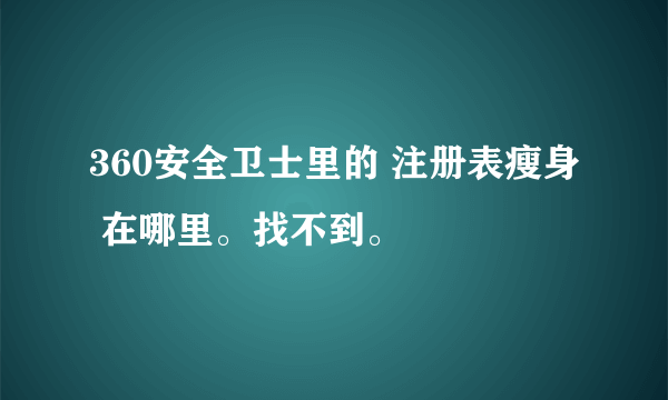 360安全卫士里的 注册表瘦身 在哪里。找不到。