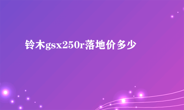 铃木gsx250r落地价多少