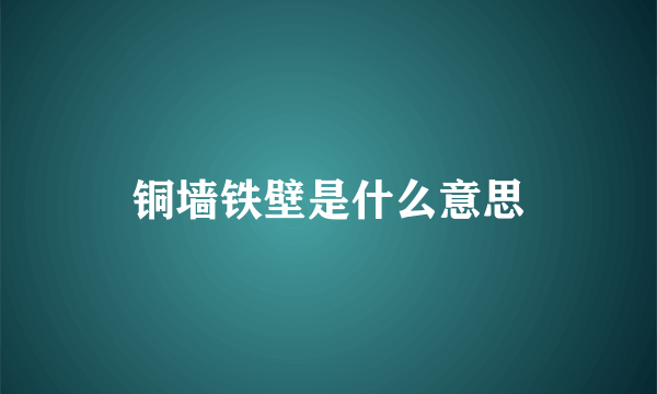 铜墙铁壁是什么意思