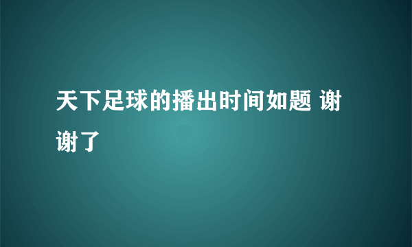 天下足球的播出时间如题 谢谢了