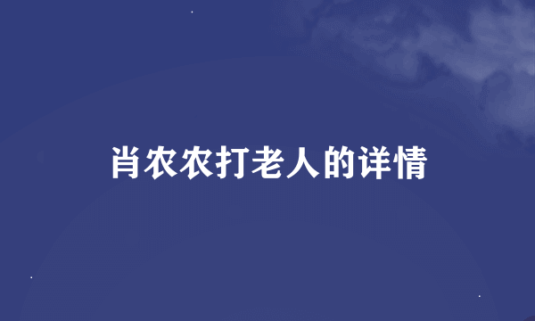 肖农农打老人的详情