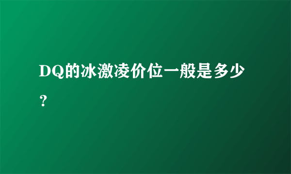 DQ的冰激凌价位一般是多少？