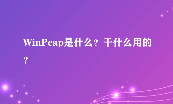 WinPcap是什么？干什么用的？