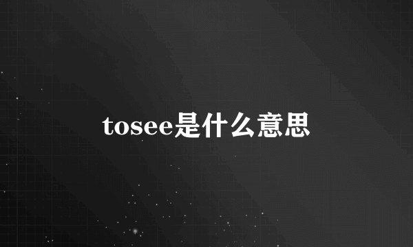 tosee是什么意思