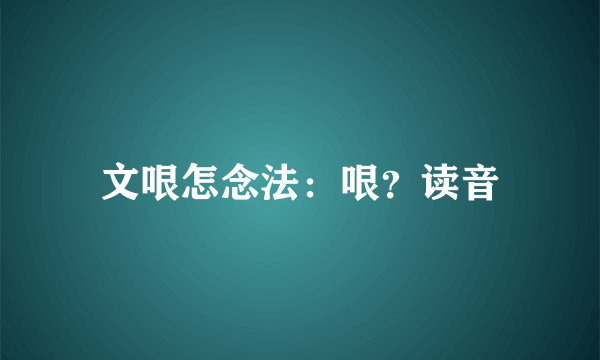 文哏怎念法：哏？读音