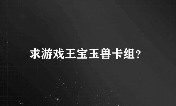 求游戏王宝玉兽卡组？