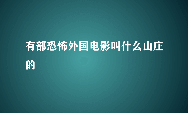 有部恐怖外国电影叫什么山庄的