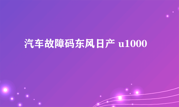 汽车故障码东风日产 u1000