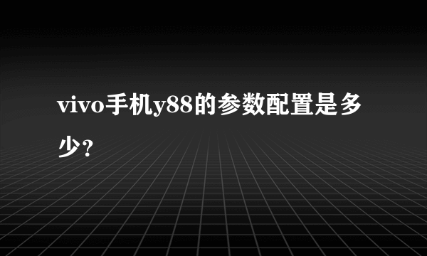 vivo手机y88的参数配置是多少？