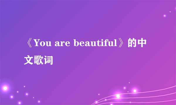 《You are beautiful》的中文歌词