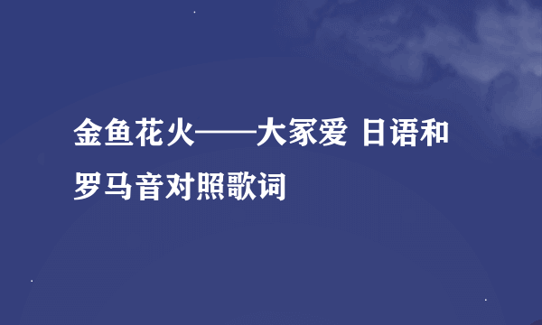 金鱼花火——大冢爱 日语和罗马音对照歌词