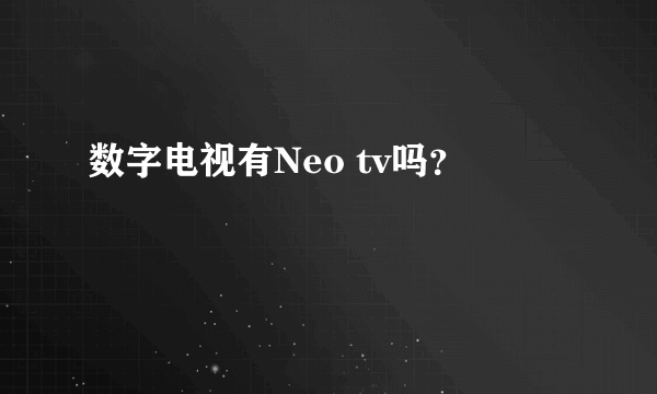 数字电视有Neo tv吗？