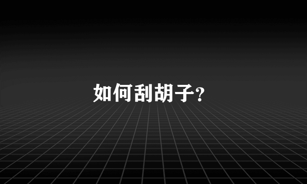 如何刮胡子？